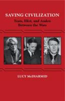 Saving Civilization: Yeats, Eliot, and Auden Between the Wars 052126930X Book Cover