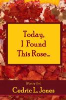 Today, I Found This Rose...: Poems 1732035709 Book Cover