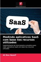 Medindo aplicativos SaaS com base nos recursos utilizados: Implementação de licenciamento cumulativo para medir aplicativos SaaS com base nos recursos utilizados 6203285005 Book Cover