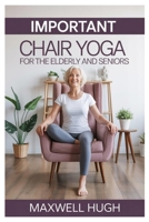 IMPORTANT CHAIR YOGA FOR THE ELDERLY AND SENIORS: GENTLE STEPS TO YOUTHFUL LIFELONG WELLNESS WITH ESSENTIAL SEATED YOGA POSES TO SUPPORT AGING GRACEFULLY B0FL2CHYRR Book Cover