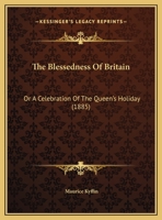 The Blessedness of Britain: Or a Celebration of the Queen's Holiday 1161951547 Book Cover