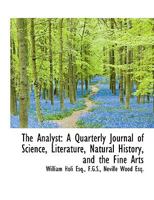 The Analyst: A Quarterly Journal of Science, Literature, Natural History, and the Fine Arts 1115192787 Book Cover