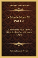 Le Monde Moral V1, Part 1-2: Ou Memoires Pour Servir A L'Histoire Du Coeur Humain (1764) 116554363X Book Cover