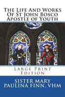 The Life And Works Of St John Bosco Apostle of Youth: Large Print Edition 1722313641 Book Cover