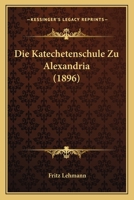 Die Katechetenschule Zu Alexandria (1896) 1147897905 Book Cover