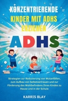 KONZENTRIERENDE KINDER MIT ADHS ERZIEHEN: Strategien zur Reduzierung von Wutanfällen, zum Aufbau von Selbstvertrauen und zur Förderung des ... zu Hause und in der Schule (German Edition) B0GT19S3HH Book Cover