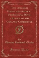 The Oakland Ghost and Ancient Phenomena, With a Review of the Oakland Committee 1017279241 Book Cover