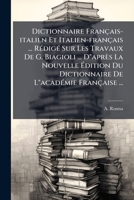Dictionnaire Français-italien Et Italien-français ... Rédigé Sur Les Travaux De G. Biagioli ... D"après La Nouvelle Édition Du Dictionnaire De L"académie Française ...: 2 Thle In 1 Vol... 1271335069 Book Cover