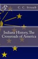 Indiana History, the Crossroads of America 1482668793 Book Cover