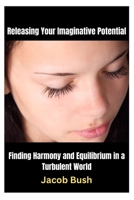 Releasing Your Imaginative Potential: Finding Harmony and Equilibrium in a Turbulent World B0CTHYVLV5 Book Cover
