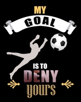 My Goal Is To Deny Yours: My Goal Is To Deny Yours Soccer Goalie Goalkeepers 2020-2021 Weekly Planner & Gratitude Journal (110 Pages, 8" x 10") Blank ... Moments of Thankfulness & To Do Lists 1672705339 Book Cover