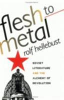 Flesh to Metal: Soviet Literature and the Alchemy of Revolution 0801488923 Book Cover
