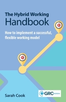 The Hybrid Working Handbook: How to implement a successful flexible working model 1787785815 Book Cover