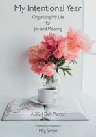 My Intentional Year: Organizing My Life for Joy and Meaning (A 2024 Daily Planner) B0CHLLJ7TS Book Cover