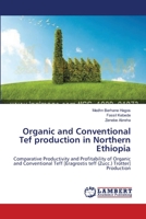 Organic and Conventional Tef production in Northern Ethiopia: Comparative Productivity and Profitability of Organic and Conventional Teff [Eragrostis teff (Zucc.) Trotter] Production 3659495344 Book Cover