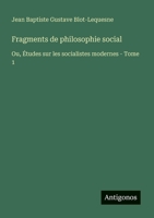 Fragments de philosophie social: Ou, Études sur les socialistes modernes - Tome 1 338878700X Book Cover