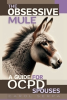 The Obsessive Mule: A Guide For OCPD Spouses B0CT8XH94Q Book Cover