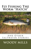 Fly Fishing The Worm "Hatch": And Other Saltwater Stories 1548763446 Book Cover