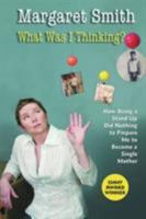 What Was I Thinking? How Being a Stand Up Did Nothing to Prepare Me to Become a Single Mother 0824522850 Book Cover