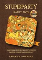 Stupidparty Math v Myth: Unmasking the Destructive Forces Eroding American Democracy 0996073906 Book Cover