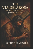 THE VIA DELAROSA: The Sufferings of Jesus Christ B0F5BMQGPG Book Cover