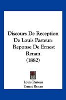 Discours de Ra(c)Ception de M. Louis Pasteur. Ra(c)Ponse de M. Ernest Renan (A0/00d.1882) 2012657141 Book Cover