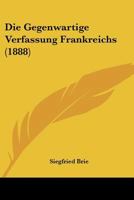 Die Gegenwartige Verfassung Frankreichs (1888) 116086618X Book Cover