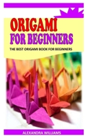 ORIGAMI FOR BEGINNERS: The Best Origami Book For Beginners B0922BJHC2 Book Cover