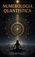 Numerologia Quantistica: Scopri il Potere dei Numeri Attraverso la Fisica Quantistica (Italian Edition) B0DYJX3735 Book Cover