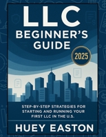 LLC Beginner’s Guide 2025: Step-by-Step Strategies for Starting and Running Your First LLC in the U.S. B0FGW51J31 Book Cover