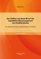 Der Einfluss von Basel III auf das Liquiditätsrisikomanagement von Kreditinstituten: Eine vergleichende Analyse ausgewählter Banken im Zeitablauf 365655711X Book Cover