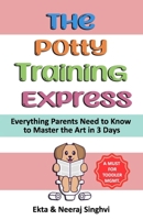 The Potty Training Express - Everything Parents Need to Know to Master the Art in 3 Days: Rapid and Stress-Free Potty Training Methods for Toddlers B0DSSBSFRL Book Cover