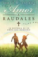 Amor a Raudales : La Historia de un Amor Poco Comprendido y No Correspondido 1522889140 Book Cover