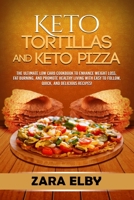 Keto Tortillas and Keto Pizza: The Ultimate Low Carb Cookbook to Enhance Weight Loss, Fat Burning, and Promote Healthy Living with Easy to Follow, Quick, and Delicious Recipes! B084DGFT18 Book Cover