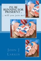 I'll Be Running for President .. will you join me? 0615686273 Book Cover
