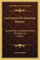 Last Leaves of American History: Comprising a Separate History of California 1022661566 Book Cover