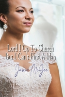 Lord I Go To Church But I Can't Find a Man 1453800689 Book Cover