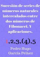 Sucesión de series de números naturales intercalados entre dos números de Fibonacci. Y aplicaciones. 0244407762 Book Cover