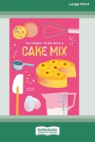 101 Things to Do with a Cake Mix (16pt Large Print Edition) 1038735513 Book Cover