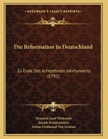 Die Reformation In Deutschland: Zu Ende Des Achtzehnten Jahrhunderts (1781) 1169590543 Book Cover