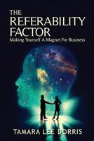 The Referability Factor: Making Yourself a Magnet For Business 1545282927 Book Cover