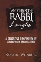 ''And When the Rabbi Laughs'': A Delightful Compendium of Contemporary Rabbinic Humor 146535770X Book Cover