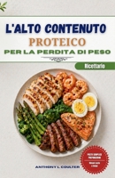 L'alto Contenuto Proteico Ricettario Per La Perdita Di Peso: 120 ricette veloci ed economiche per preparare i pasti con facilità e sentirsi sazi più a lungo (Italian Edition) B0GYDFPZHZ Book Cover
