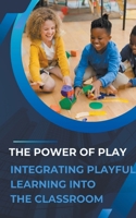 The Power of Play: Integrating Playful Learning into the Classroom B0CPRHX97C Book Cover