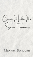 Carve It Like It's Snow Tomorrow 9916941866 Book Cover