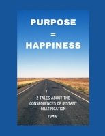 PURPOSE = HAPPINESS: 2 TALES ABOUT THE CONSEQUENCES OF INSTANT GRATIFICATION B0DWZS4MB4 Book Cover