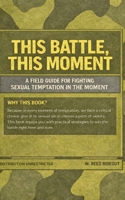 This Battle, This Moment: A Field Guide for Fighting Sexual Temptation in the Moment B0GKG41CZ8 Book Cover
