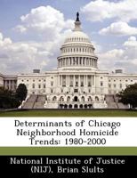 Determinants of Chicago Neighborhood Homicide Trends: 1980-2000 - Scholar's Choice Edition 1298044324 Book Cover