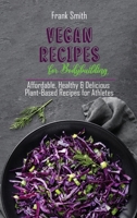 Vegan Recipes for Bodybuilding: Affordable, Healthy & Delicious Plant-Based Recipes for Athletes who Want to Lose Weight and Build Muscle 1802890777 Book Cover