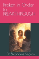 Broken in Order to BREAKTHOUGH B0GJFCLW3B Book Cover